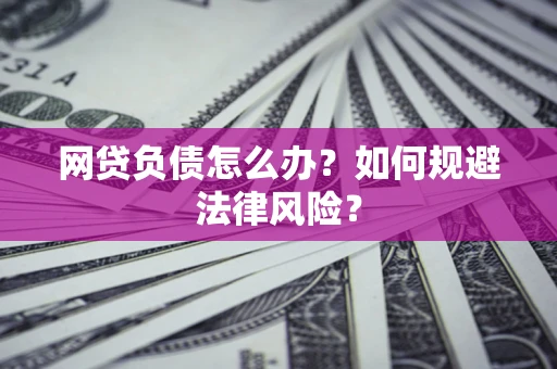 北京网贷负债怎么办？如何规避法律风险？