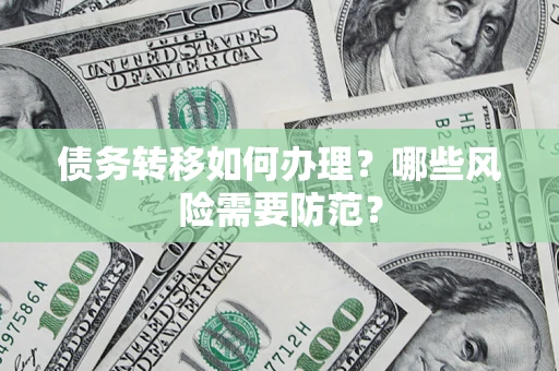 北京债务转移如何办理？哪些风险需要防范？