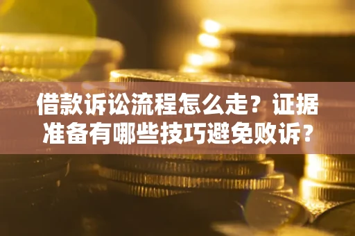 北京借款诉讼流程怎么走？证据准备有哪些技巧避免败诉？