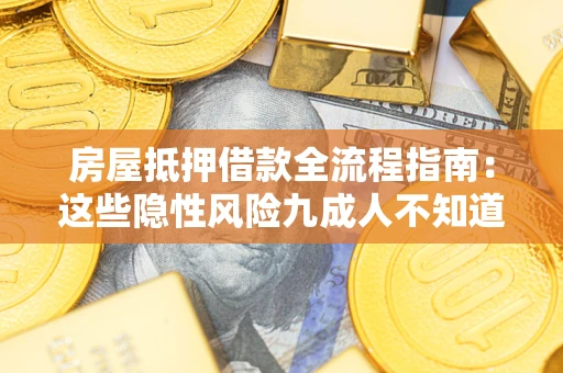 北京房屋抵押借款全流程指南：这些隐性风险九成人不知道