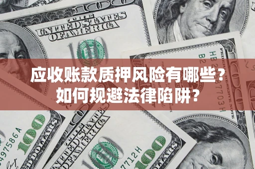 北京应收账款质押风险有哪些？如何规避法律陷阱？