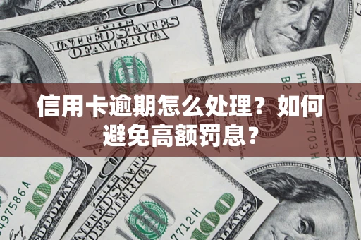 北京信用卡逾期怎么处理？如何避免高额罚息？