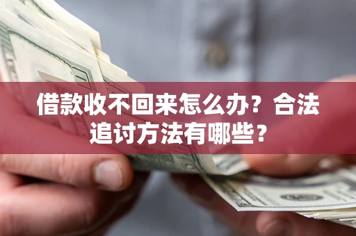 北京借款收不回来怎么办？合法追讨方法有哪些？