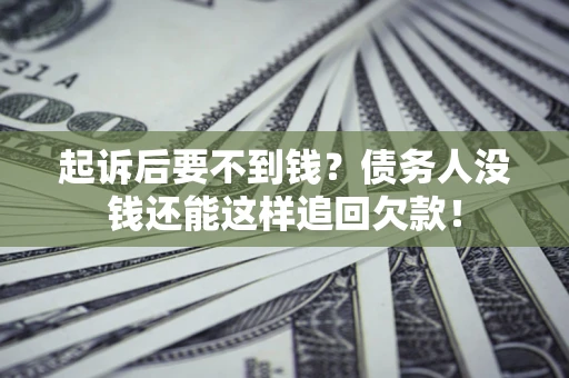 北京起诉后要不到钱？债务人没钱还能这样追回欠款！