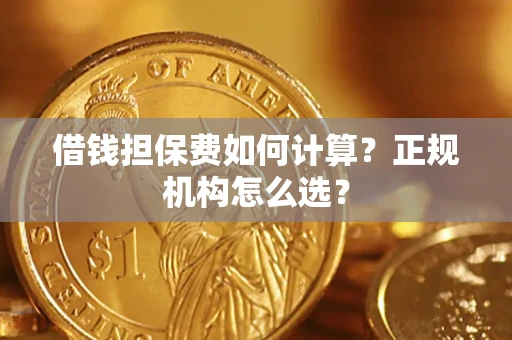 北京借钱担保费如何计算？正规机构怎么选？