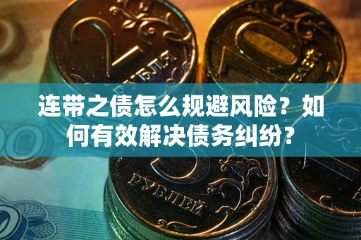 北京连带之债怎么规避风险？如何有效解决债务纠纷？