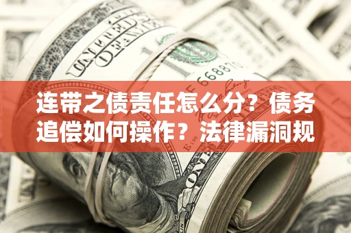 北京连带之债责任怎么分？债务追偿如何操作？法律漏洞规避指南