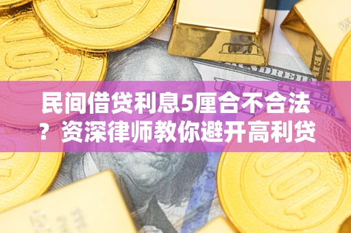 北京民间借贷利息5厘合不合法？资深律师教你避开高利贷陷阱