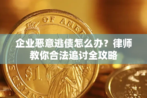 北京企业恶意逃债怎么办？律师教你合法追讨全攻略