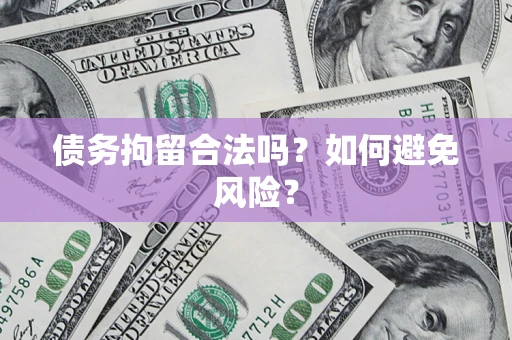 北京债务拘留合法吗？如何避免风险？