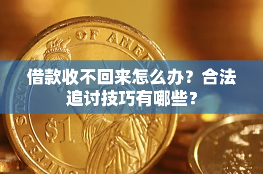 北京借款收不回来怎么办？合法追讨技巧有哪些？