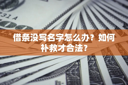 北京借条没写名字怎么办？如何补救才合法？
