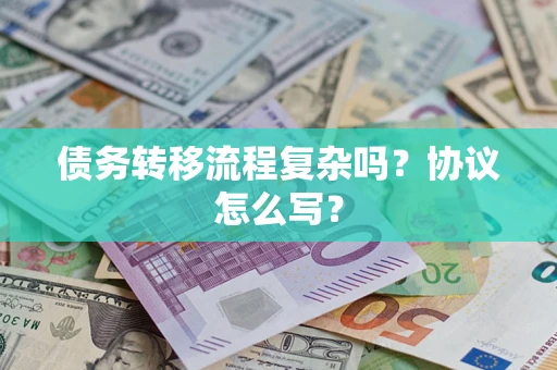 北京债务转移流程复杂吗？协议怎么写？