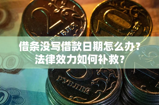 北京借条没写借款日期怎么办?法律效力如何补救? 北京借条没写借款日期怎么办?法律效力如何补救?