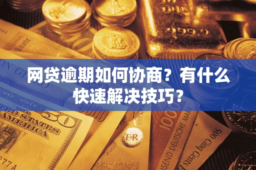 北京网贷逾期如何协商？有什么快速解决技巧？
