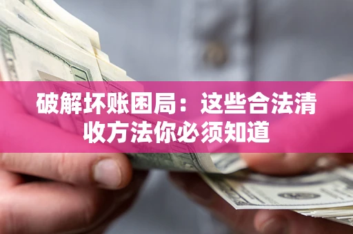 北京破解坏账困局：这些合法清收方法你必须知道