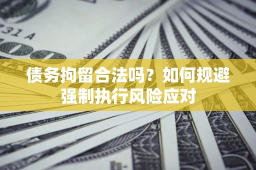 北京债务拘留合法吗？如何规避强制执行风险应对