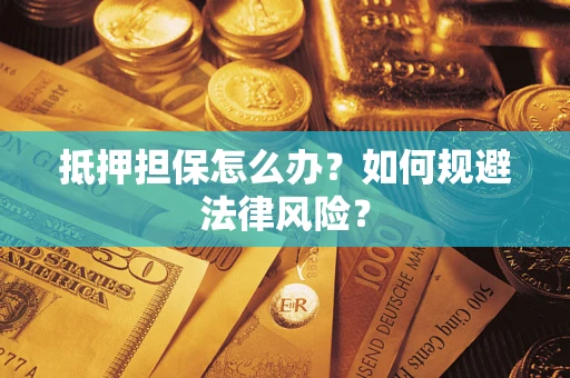 北京抵押担保怎么办？如何规避法律风险？