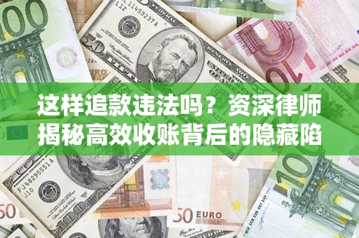 北京这样追款违法吗？资深律师揭秘高效收账背后的隐藏陷阱