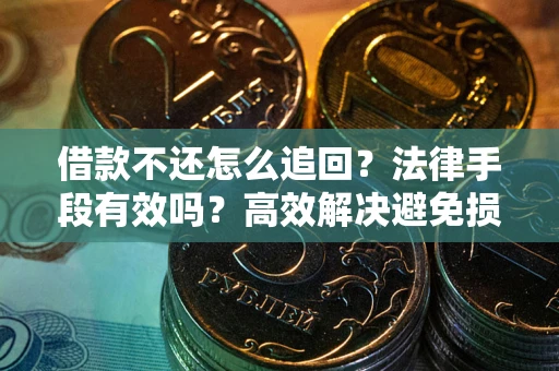 北京借款不还怎么追回？法律手段有效吗？高效解决避免损失