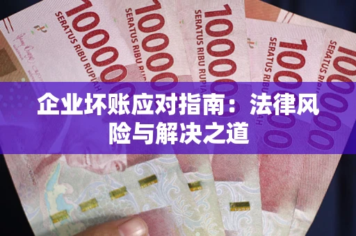 北京企业坏账应对指南：法律风险与解决之道