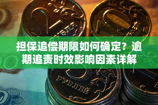 北京担保追偿期限如何确定？逾期追责时效影响因素详解