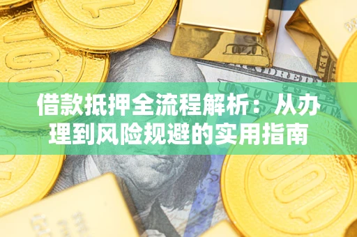 北京借款抵押全流程解析：从办理到风险规避的实用指南