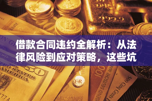 北京借款合同违约全解析：从法律风险到应对策略，这些坑别再踩！