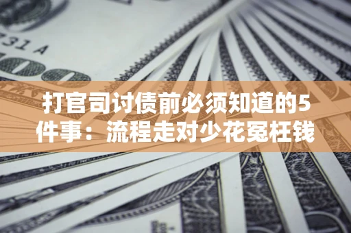 北京打官司讨债前必须知道的5件事：流程走对少花冤枉钱