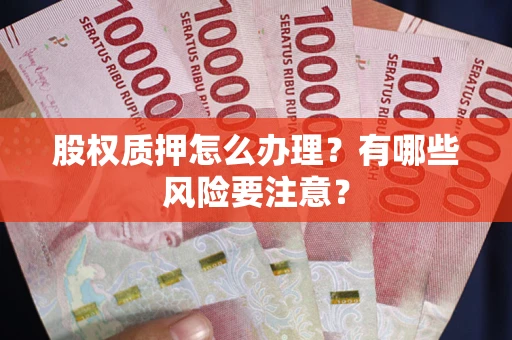 北京股权质押怎么办理？有哪些风险要注意？