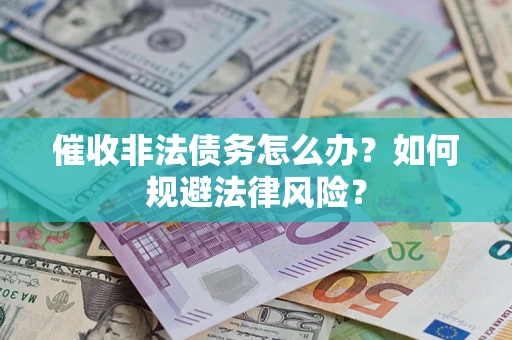 北京催收非法债务怎么办？如何规避法律风险？