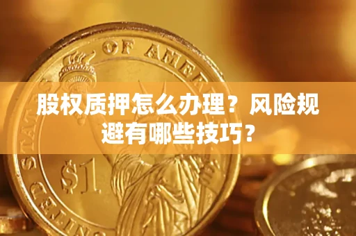 北京股权质押怎么办理？风险规避有哪些技巧？