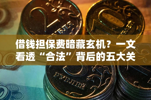 北京借钱担保费暗藏玄机？一文看透“合法”背后的五大关键陷阱