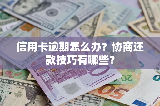 北京信用卡逾期怎么办？协商还款技巧有哪些？