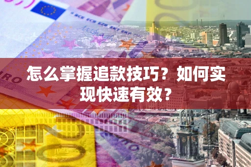 北京怎么掌握追款技巧？如何实现快速有效？
