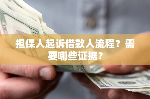 北京担保人起诉借款人流程?需要哪些证据? 北京担保人起诉借款人流程?需要哪些证据?
