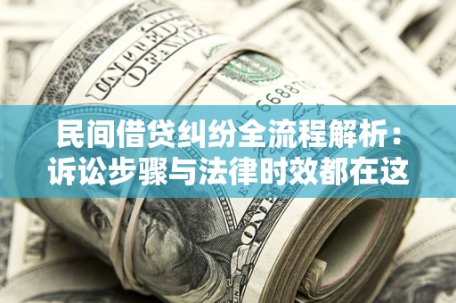 北京民间借贷纠纷全流程解析：诉讼步骤与法律时效都在这儿了