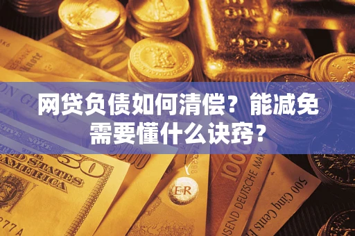 北京网贷负债如何清偿？能减免需要懂什么诀窍？