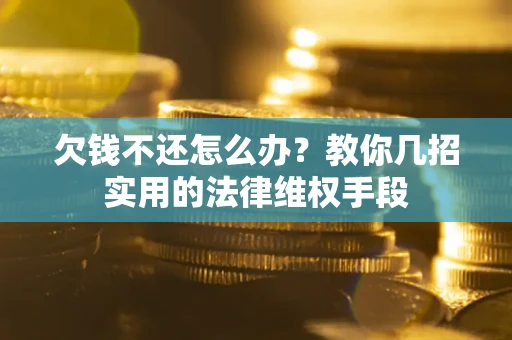 北京欠钱不还怎么办？教你几招实用的法律维权手段