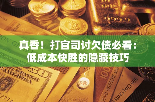 北京真香！打官司讨欠债必看：低成本快胜的隐藏技巧
