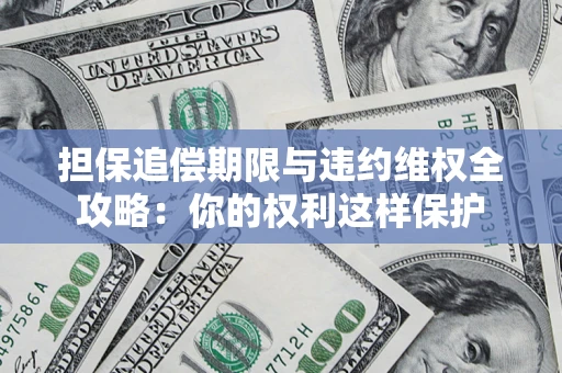 北京担保追偿期限与违约维权全攻略：你的权利这样保护