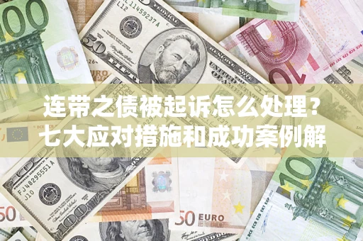 北京连带之债被起诉怎么处理？七大应对措施和成功案例解析