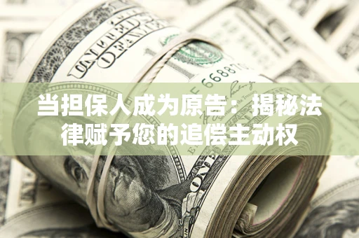 北京当担保人成为原告:揭秘法律赋予您的追偿主动权 北京当担保人成为原告:揭秘法律赋予您的追偿主动权
