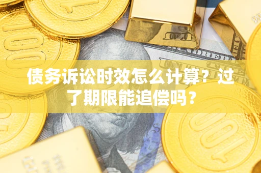 北京债务诉讼时效怎么计算？过了期限能追偿吗？