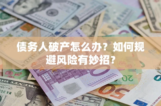 北京债务人破产怎么办？如何规避风险有妙招？