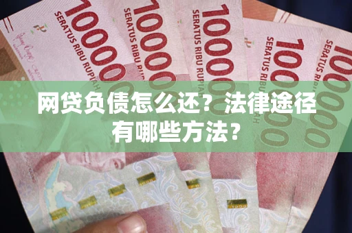 北京网贷负债怎么还？法律途径有哪些方法？