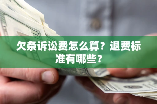 北京欠条诉讼费怎么算？退费标准有哪些？