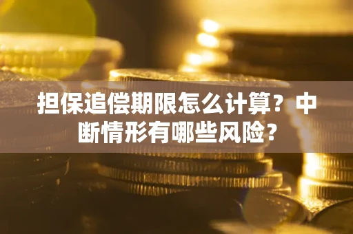 北京担保追偿期限怎么计算？中断情形有哪些风险？