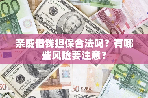 北京亲戚借钱担保合法吗？有哪些风险要注意？