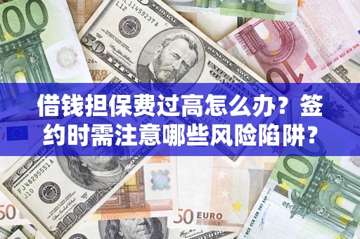 北京借钱担保费过高怎么办？签约时需注意哪些风险陷阱？